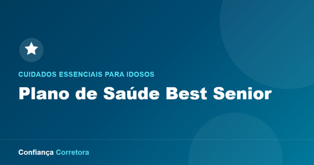 Plano de Saúde Best Senior: Cuidados Essenciais para Idosos