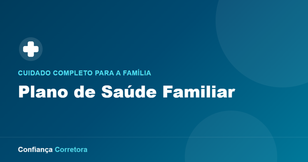 Plano de Saúde Familiar: Cuidados Completos para Sua Família